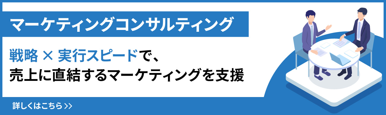 マーケティングコンサルティング 戦略×実行スピードで、売上に直結するマーケティングを支援いたします。詳しくはこちら
