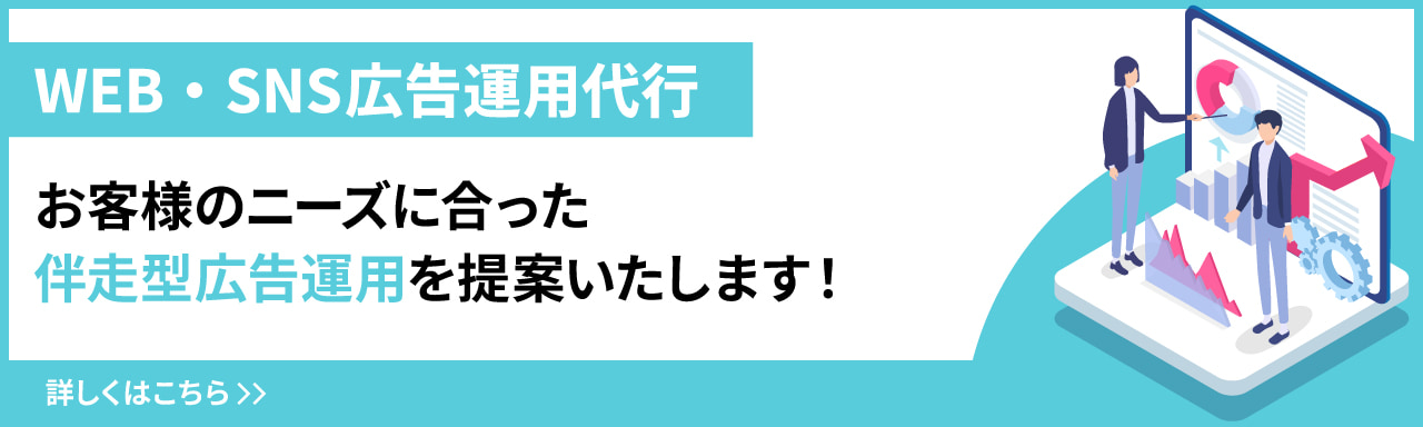 WEB・SNS広告運用代行 お客様のニーズに合った伴走型広告運用を提案いたします。詳しくはこちら